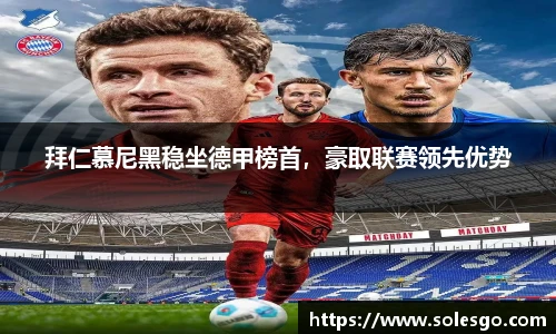拜仁慕尼黑稳坐德甲榜首，豪取联赛领先优势
