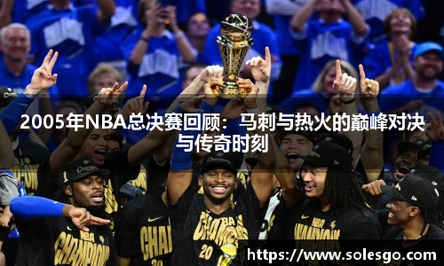 2005年NBA总决赛回顾：马刺与热火的巅峰对决与传奇时刻