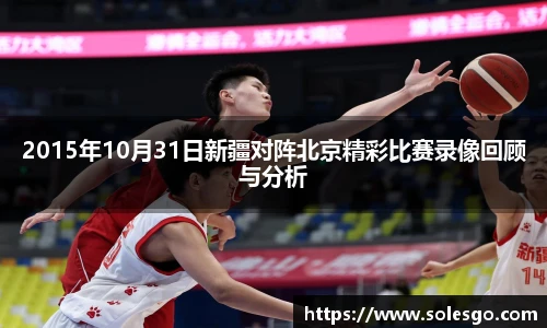 2015年10月31日新疆对阵北京精彩比赛录像回顾与分析